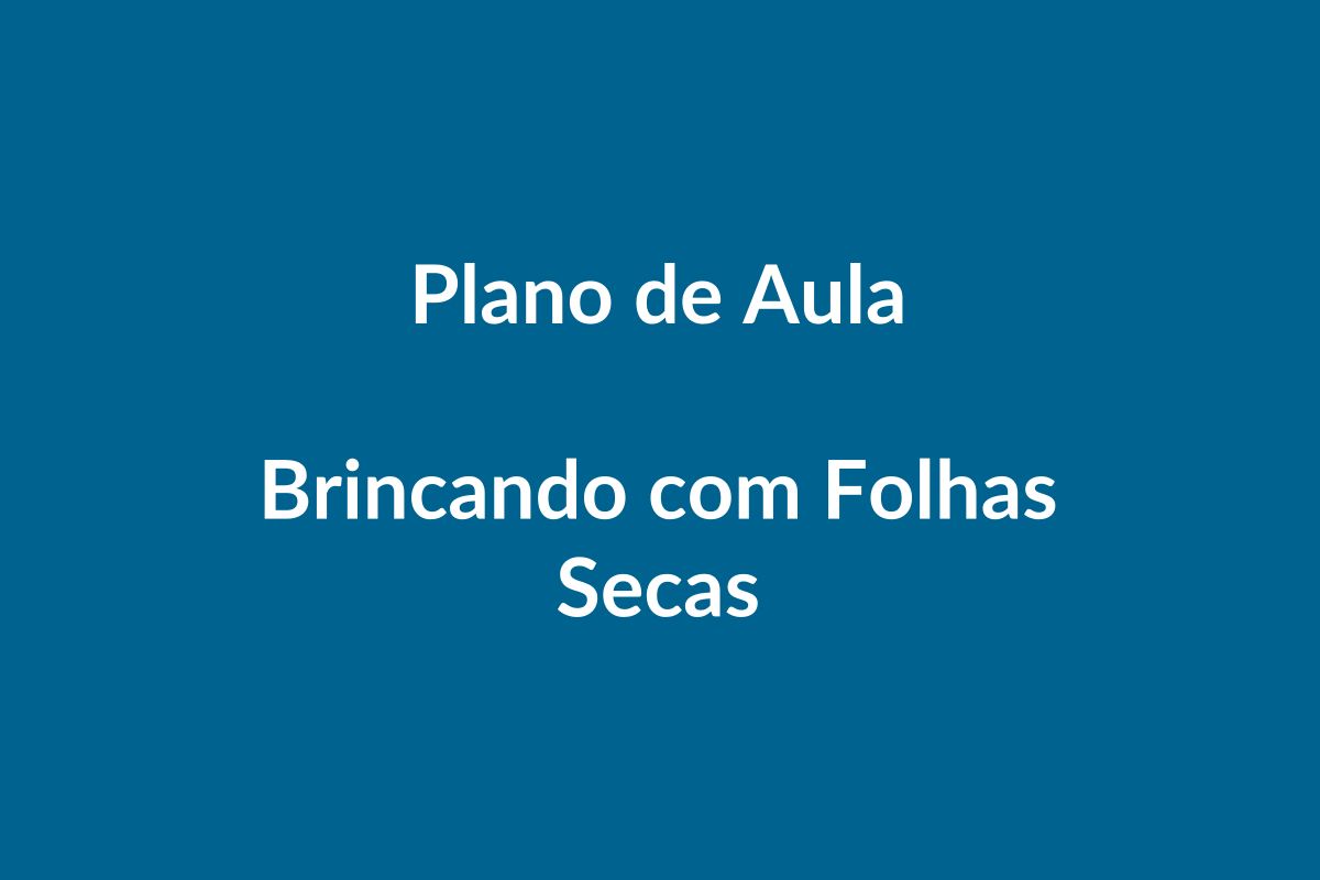 Plano de Aula BNCC – Brincando com Folhas Secas – Educação Infantil