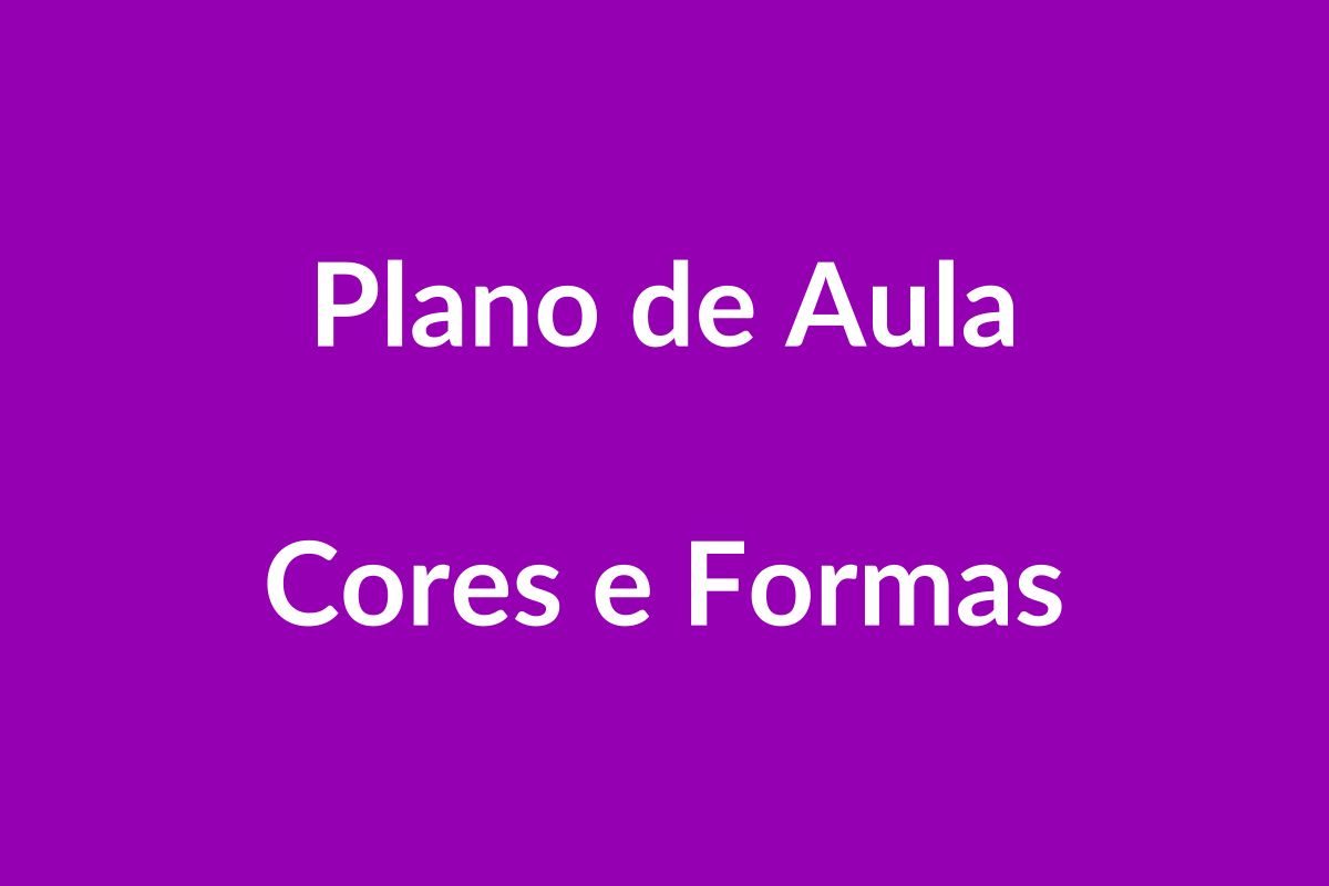Plano de Aula – Cores e Formas – Educação Infantil – BNCC