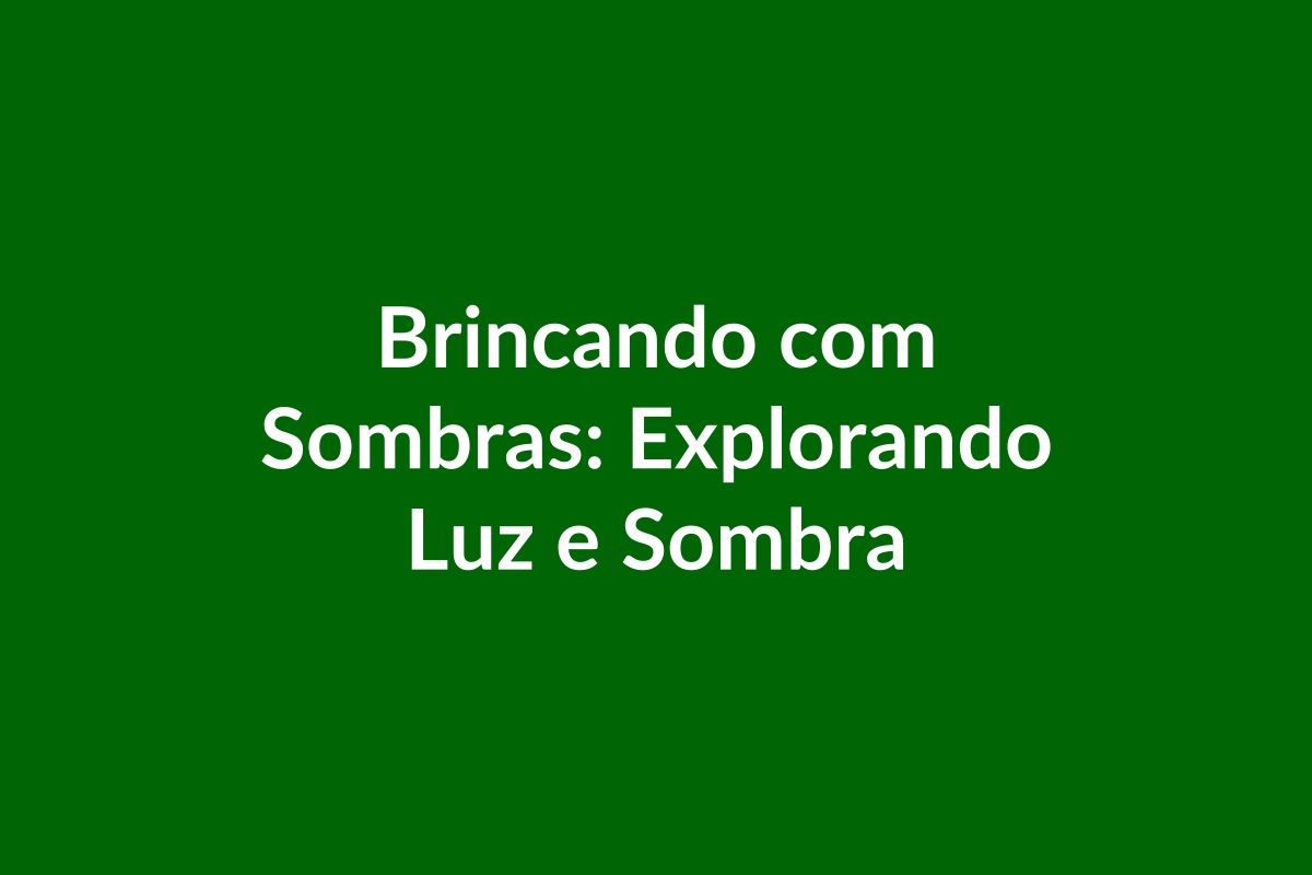 Plano de Aula BNCC – Brincando com Sombras na Educação Infantil