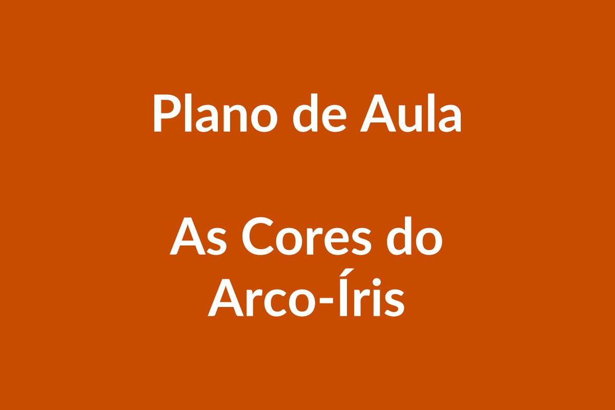 Plano de Aula BNCC – Explorando as Cores do Arco-Íris – Educação Infantil