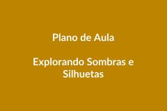 Plano de Aula BNCC – Explorando Sombras e Silhuetas – Educação Infantil