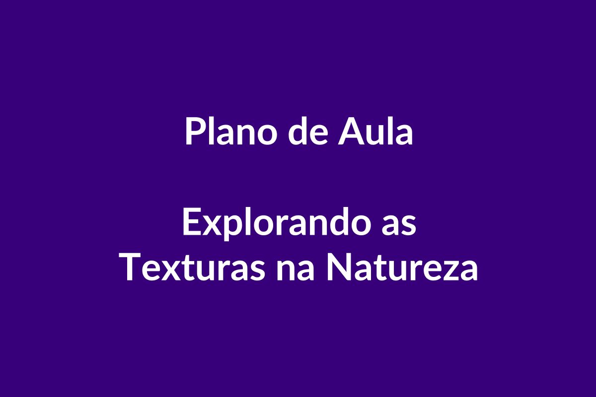 BNCC Plano de Aula – Explorando as Texturas na Natureza – Educação Infantil