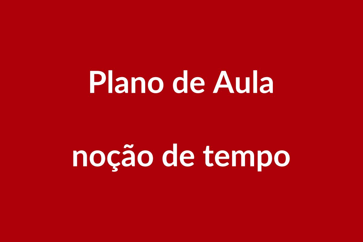 Plano de Aula BNCC – Noção de Tempo – Educação Infantil