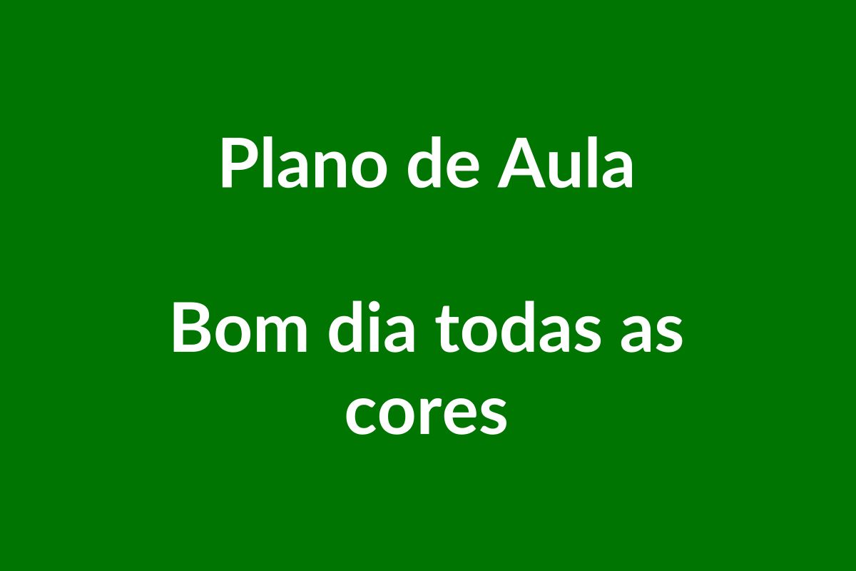 Plano de Aula BNCC – Bom dia todas as cores – Educação Infantil
