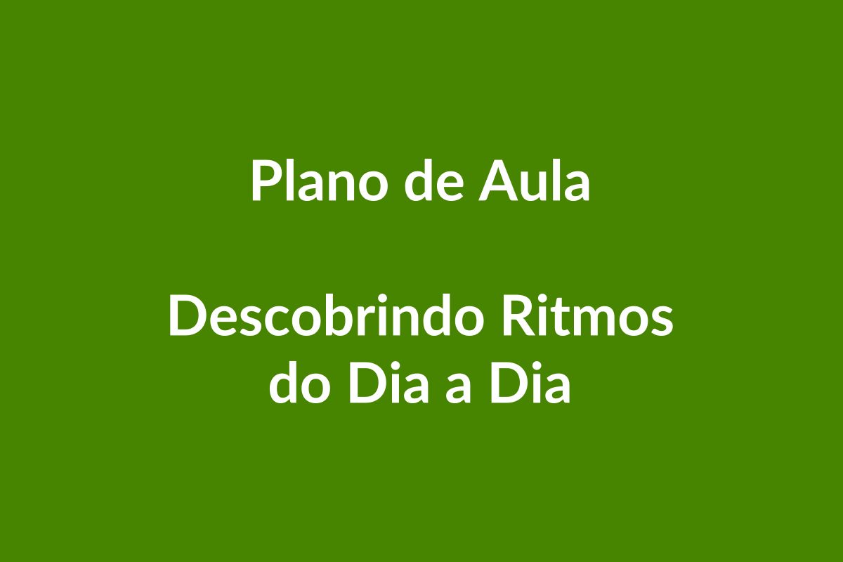 Plano de Aula – Descobrindo Ritmos do Dia a Dia – Educação Infantil – BNCC